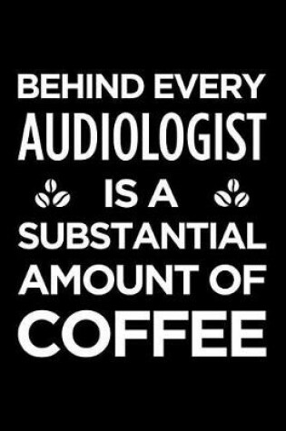 Cover of Behind Every Audiologist Is a Substantial Amount of Coffee