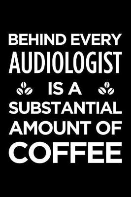 Book cover for Behind Every Audiologist Is a Substantial Amount of Coffee