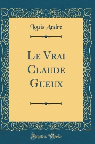 Cover of Le Vrai Claude Gueux (Classic Reprint)