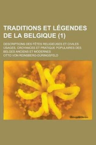 Cover of Traditions Et Legendes de La Belgique; Descriptions Des Fetes Religieuses Et Civiles Usages, Croyances Et Pratique Populaires Des Belges Anciens Et Mo