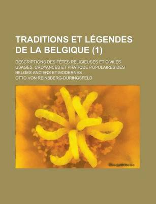 Book cover for Traditions Et Legendes de La Belgique; Descriptions Des Fetes Religieuses Et Civiles Usages, Croyances Et Pratique Populaires Des Belges Anciens Et Mo