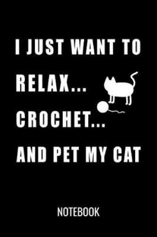 Cover of I Just Want to Relax Crochet and Pet My Cat Notebook