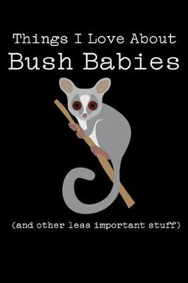 Book cover for Things I Love about Bush Babies (and Other Less Important Stuff)