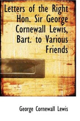 Cover of Letters of the Right Hon. Sir George Cornewall Lewis, Bart. to Various Friends