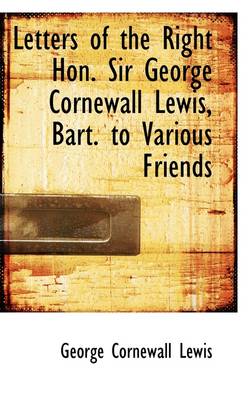 Book cover for Letters of the Right Hon. Sir George Cornewall Lewis, Bart. to Various Friends