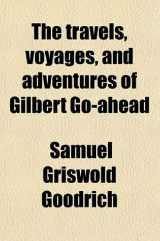 Cover of The Travels, Voyages, and Adventures of Gilbert Go-Ahead; In Foreign Parts