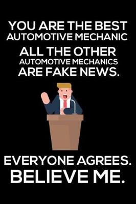 Book cover for You Are The Best Automotive Mechanic All The Other Automotive Mechanics Are Fake News. Everyone Agrees. Believe Me.