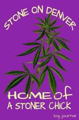 Cover of Stone On Denver Home Of A Stoner Chick Log Journal