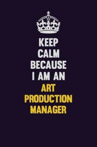 Cover of Keep Calm Because I Am An Art production manager