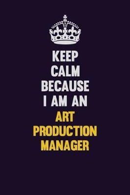 Book cover for Keep Calm Because I Am An Art production manager