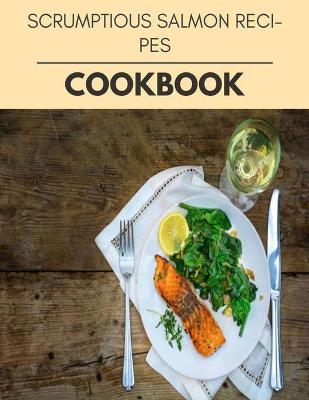 Book cover for Scrumptious Salmon Recipes Cookbook