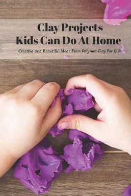 Book cover for Clay Projects Kids Can Do At Home