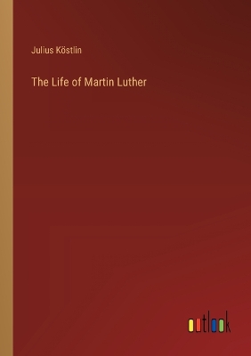 Book cover for The Life of Martin Luther