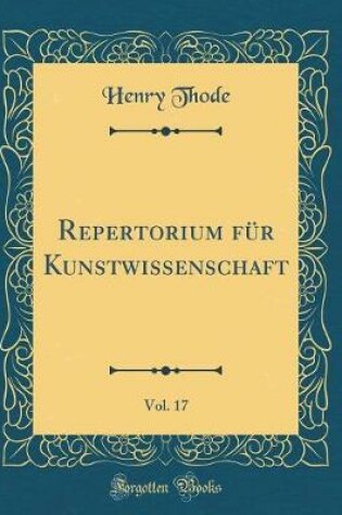 Cover of Repertorium Für Kunstwissenschaft, Vol. 17 (Classic Reprint)