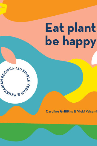 Cover of Eat Plants, Be Happy!