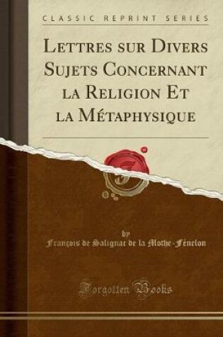 Cover of Lettres Sur Divers Sujets Concernant La Religion Et La Metaphysique (Classic Reprint)