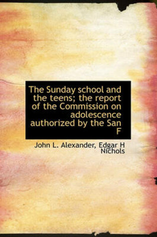 Cover of The Sunday School and the Teens; The Report of the Commission on Adolescence Authorized by the San F