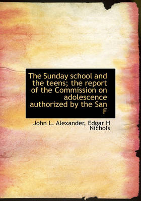 Book cover for The Sunday School and the Teens; The Report of the Commission on Adolescence Authorized by the San F