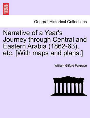 Book cover for Narrative of a Year's Journey Through Central and Eastern Arabia (1862-63), Etc. [With Maps and Plans.] Vol. I