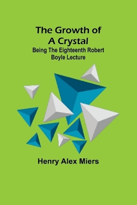 Cover of The Growth of a Crystal; Being the eighteenth Robert Boyle lecture