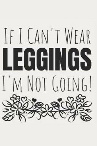 Cover of If I Can't Wear Leggings, I'm Not Going!