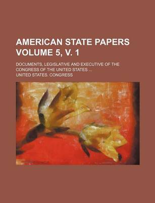 Book cover for American State Papers Volume 5, V. 1; Documents, Legislative and Executive of the Congress of the United States