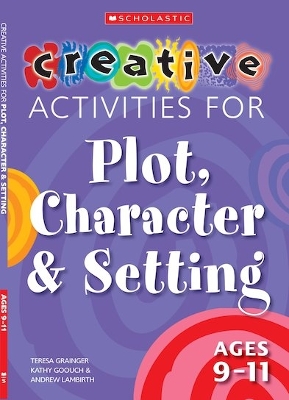 Cover of Creative Activities for Plot, Character & Setting Ages 9-11