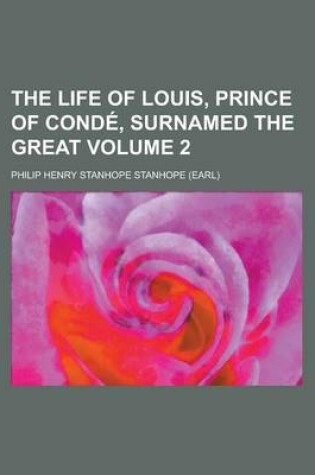 Cover of The Life of Louis, Prince of Cond&#233 (Volume 2);, Surnamed the Great