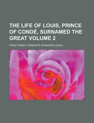 Book cover for The Life of Louis, Prince of Cond&#233 (Volume 2);, Surnamed the Great