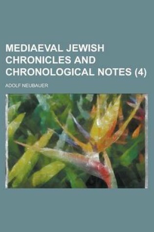 Cover of Mediaeval Jewish Chronicles and Chronological Notes Volume 4