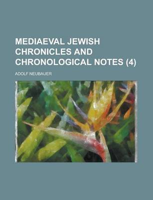 Book cover for Mediaeval Jewish Chronicles and Chronological Notes Volume 4