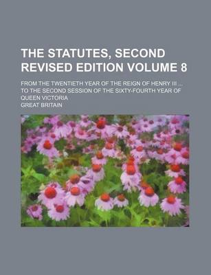 Book cover for The Statutes, Second Revised Edition Volume 8; From the Twentieth Year of the Reign of Henry III to the Second Session of the Sixty-Fourth Year of Queen Victoria