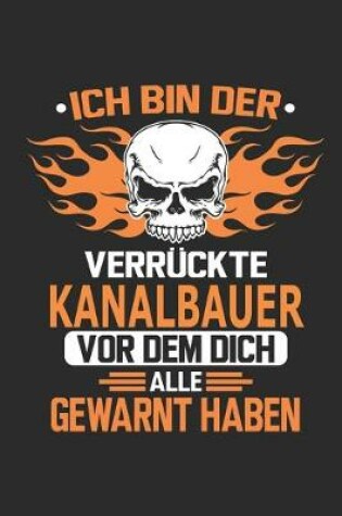 Cover of Ich bin der verruckte Kanalbauer vor dem dich alle gewarnt haben