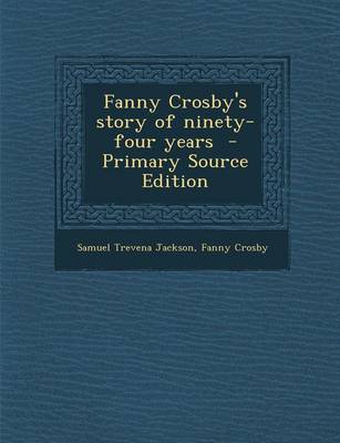 Book cover for Fanny Crosby's Story of Ninety-Four Years - Primary Source Edition