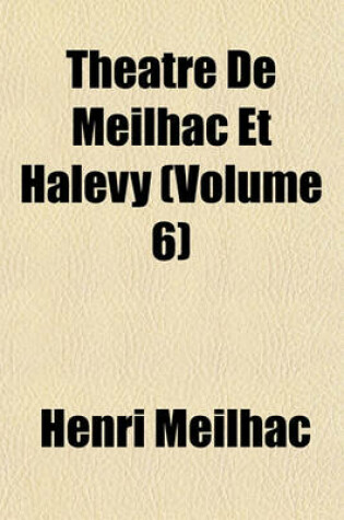 Cover of Theatre de Meilhac Et Halevy (Volume 6)