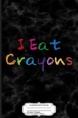 Cover of I Eat Crayons Funny Drawing Coloring Kids Composition Notebook