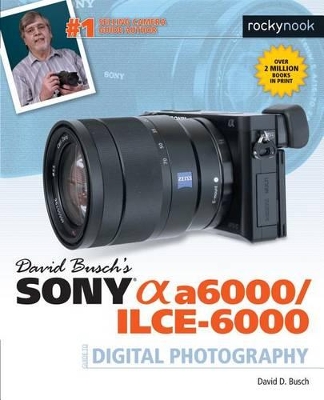 Book cover for David Busch's Sony Alpha a6000/ILCE-6000 Guide to Digital Photography