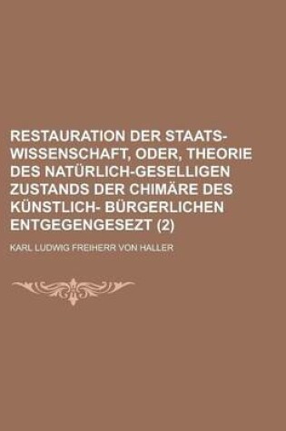 Cover of Restauration Der Staats-Wissenschaft, Oder, Theorie Des Naturlich-Geselligen Zustands Der Chimare Des Kunstlich- Burgerlichen Entgegengesezt (2)