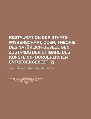 Book cover for Restauration Der Staats-Wissenschaft, Oder, Theorie Des Naturlich-Geselligen Zustands Der Chimare Des Kunstlich- Burgerlichen Entgegengesezt (2)