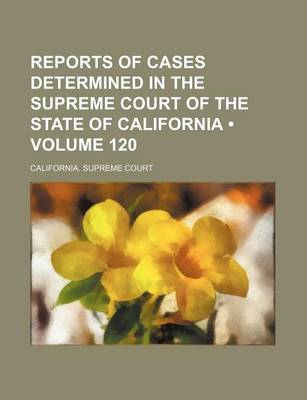 Book cover for Reports of Cases Determined in the Supreme Court of the State of California (Volume 120 )