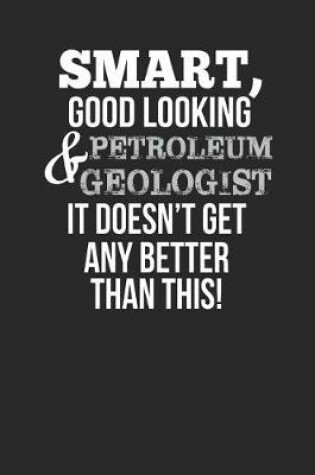 Cover of Smart, Good Looking & Petroleum Geologist, It Doesn't Get Any Better Than This!