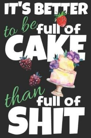 Cover of It's better to be full of cake than full of shit.