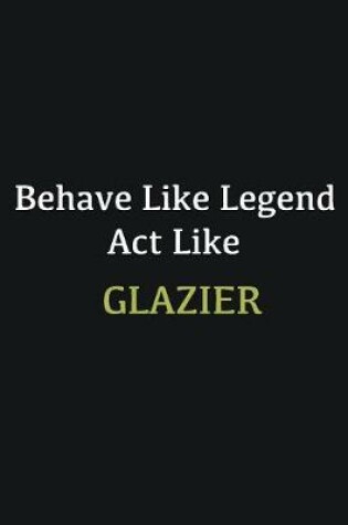 Cover of Behave like Legend Act Like Glazier