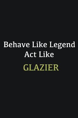 Book cover for Behave like Legend Act Like Glazier