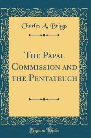 Cover of The Papal Commission and the Pentateuch (Classic Reprint)