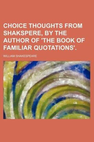 Cover of Choice Thoughts from Shakspere, by the Author of 'The Book of Familiar Quotations'.