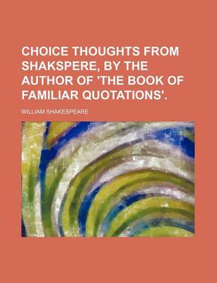 Book cover for Choice Thoughts from Shakspere, by the Author of 'The Book of Familiar Quotations'.