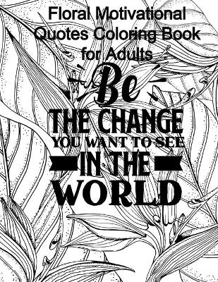 Book cover for Floral Motivational Quotes Coloring Book for Adults