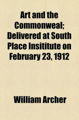 Cover of Art and the Commonweal; Delivered at South Place Insititute on February 23, 1912