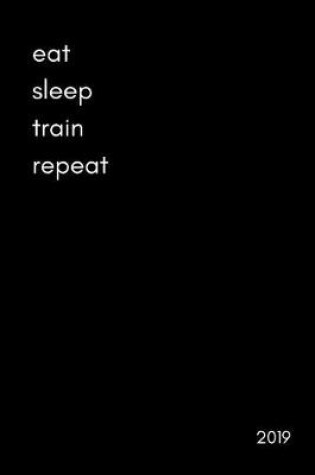 Cover of Eat Sleep Train Repeat 2019